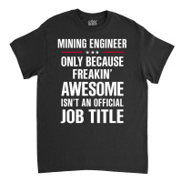 Gift For Freakin' Awesome Mining Engineer Classic T-shirt | Artistshot