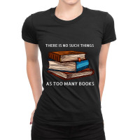 Limited Edition There Is No Such Things As Too Many Books Ladies Fitted T-shirt | Artistshot