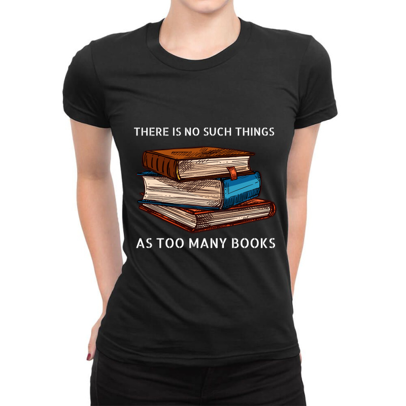 Limited Edition There Is No Such Things As Too Many Books Ladies Fitted T-Shirt by laurynvanhoose | Artistshot