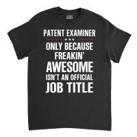 Gift For Freakin' Awesome Patent Examiner Classic T-shirt | Artistshot