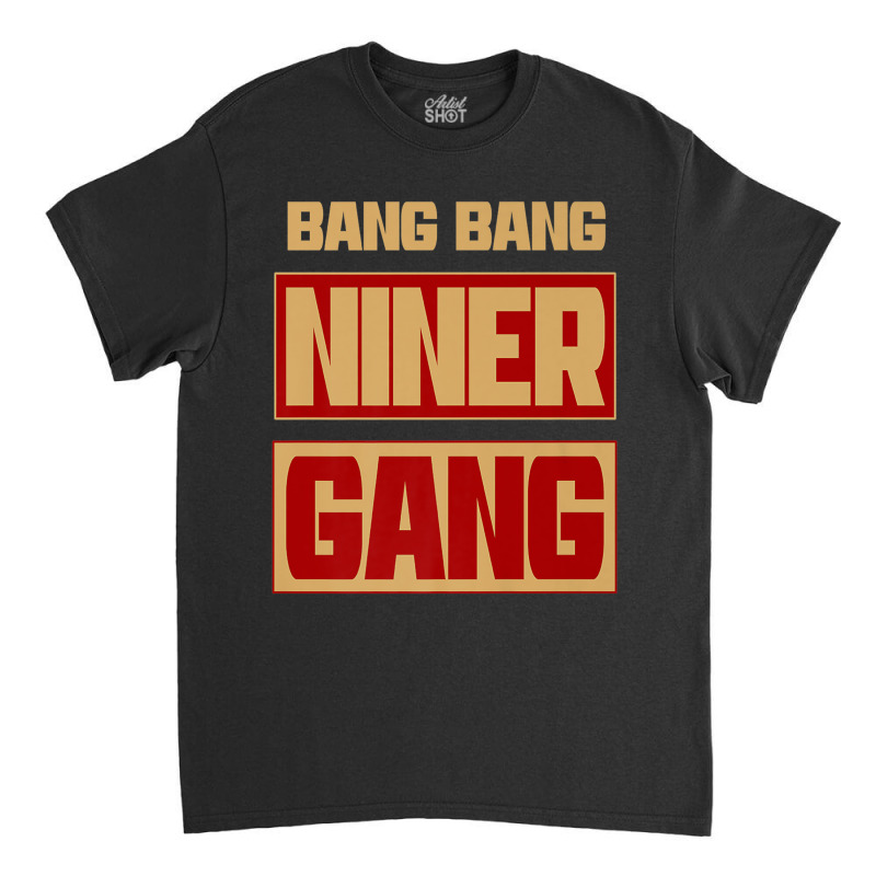 Bang Bang Niner Gang Classic T-shirt | Artistshot