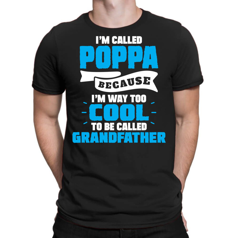 I'm Called Poppa Because I'm Way Too Cool To Be Called Grandfather T-shirt | Artistshot