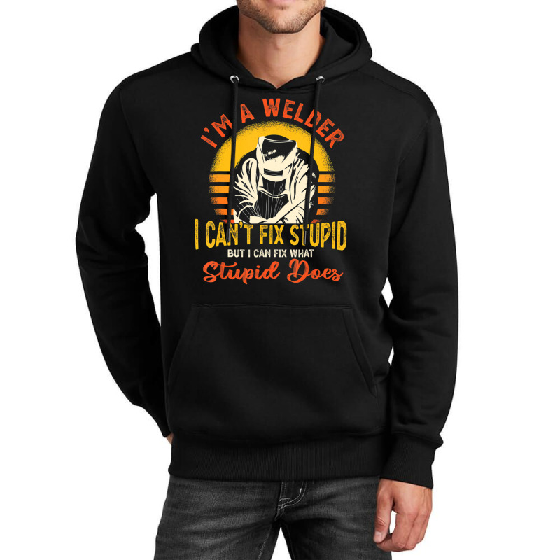 Limited Edition I'm A Welder I Can't Fix Stupid Sarcasm Humor Welding Unisex Hoodie | Artistshot