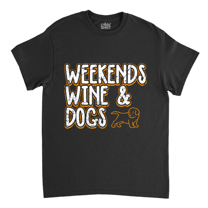 Trending Weekends Wine Dogs Classic T-shirt | Artistshot