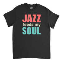 Jazz Music Feeds My Soul, Genre Jive Ragtime Concert Bar Classic T-shirt | Artistshot