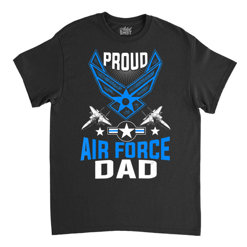 Hot Trend Proud Air Force Dad Us Air Force Military Classic T-shirt by quanghuydinh1 | Artistshot