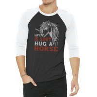 Life Is Sort Hug A Horse 3/4 Sleeve Shirt | Artistshot