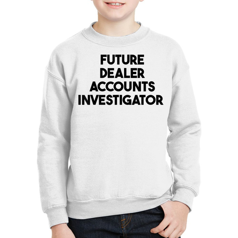 Future Dealer Accounts Investigator T Shirt Youth Sweatshirt by tawny4okburd | Artistshot