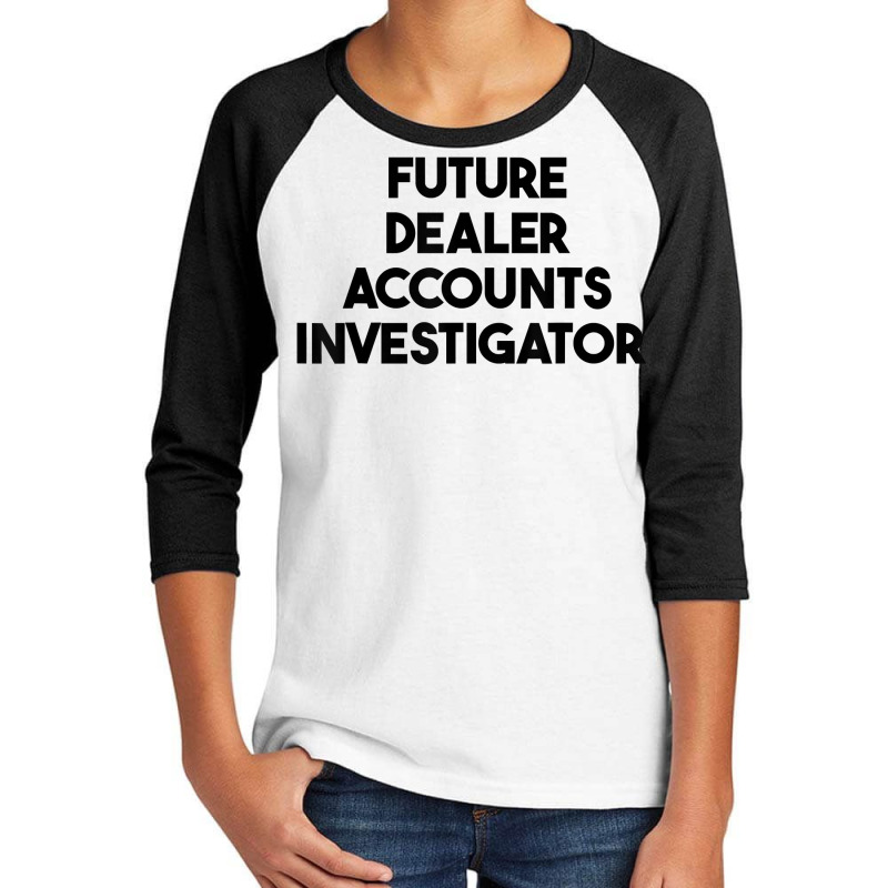 Future Dealer Accounts Investigator T Shirt Youth 3/4 Sleeve by tawny4okburd | Artistshot