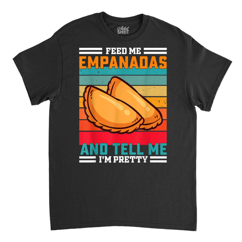 Funny Retro Feed Me Empanadas Saying   Latin American T Shirt Classic T-shirt by kylrahal8pot | Artistshot