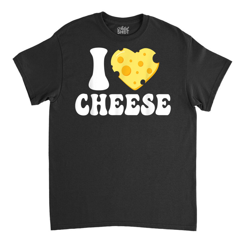 I Love Cheese   Heart Design Parmesan Cheddar Dairy Lover T Shirt Classic T-shirt | Artistshot