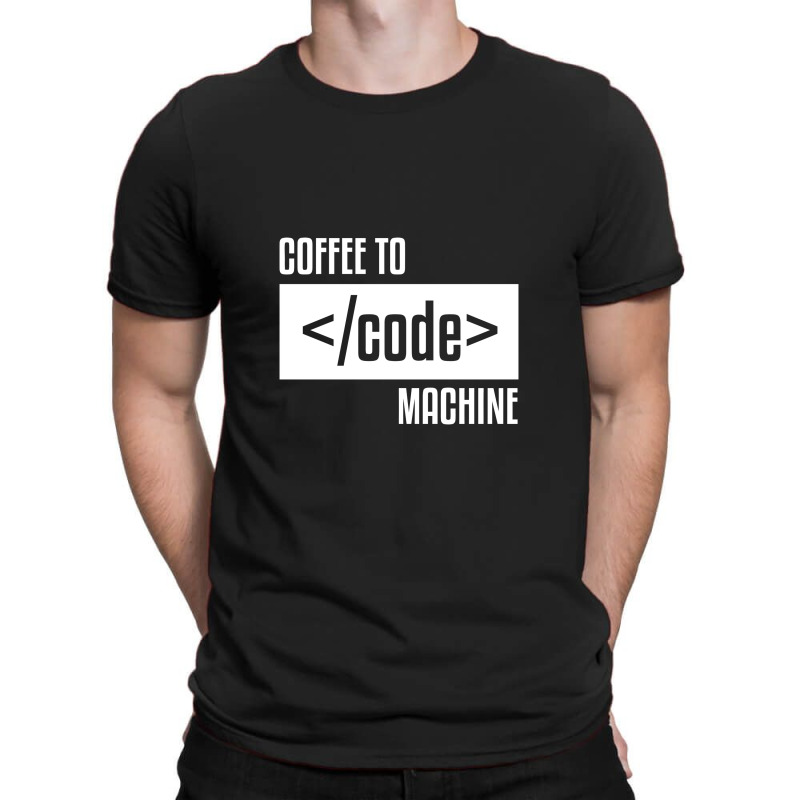 Coffee To Machine Code Geek T-shirt | Artistshot