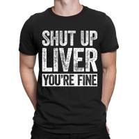 Trending Shut Up Liver You're Fine Drinking (2) T-shirt | Artistshot