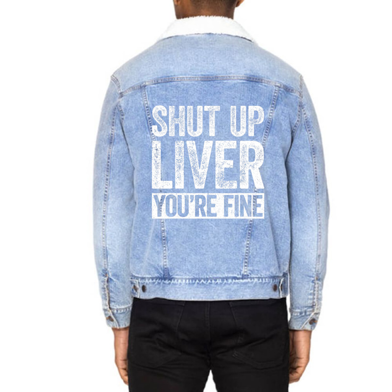 Trending Shut Up Liver You're Fine Drinking (2) Unisex Sherpa-lined Denim Jacket | Artistshot