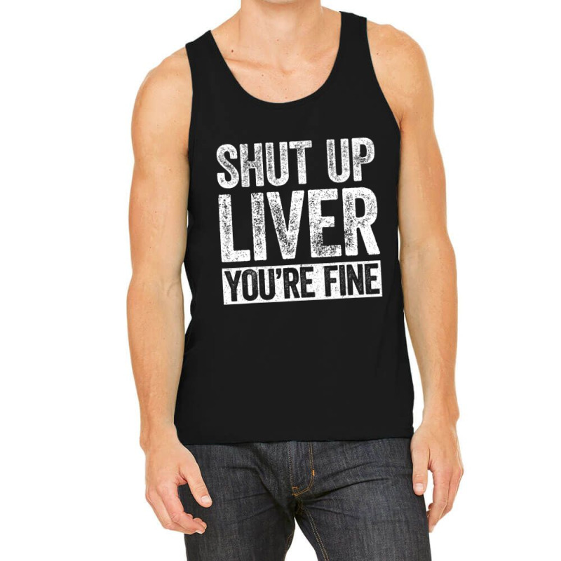 Trending Shut Up Liver You're Fine Drinking (2) Tank Top | Artistshot