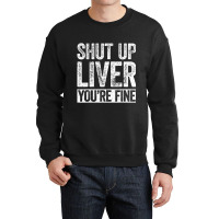 Trending Shut Up Liver You're Fine Drinking (2) Crewneck Sweatshirt | Artistshot