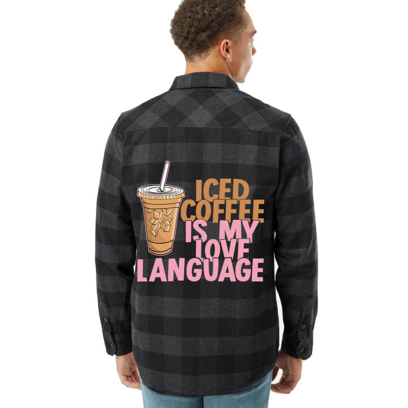 Iced Coffee Is My Love Language Valentine S Day Coffee Lover Flannel Shirt by joseph89 | Artistshot