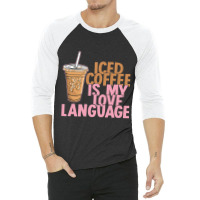 Iced Coffee Is My Love Language Valentine S Day Coffee Lover 3/4 Sleeve Shirt | Artistshot