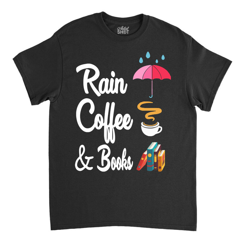 Limited Edition Rain Coffee And Books T-shirts Funny Gifts For Men Wom Classic T-shirt by webberkyla | Artistshot