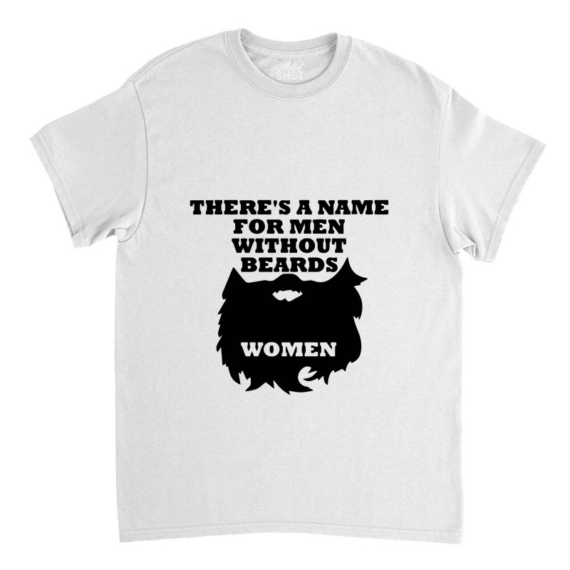 There's A Name For Men Without Beards Woman Classic T-shirt | Artistshot