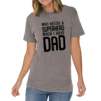 Who Needs A Superhero When I Have Dad Vintage T-shirt | Artistshot