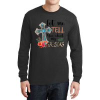 Let Me Tell You About My Jesus Christian Bible God Long Sleeve Shirts | Artistshot