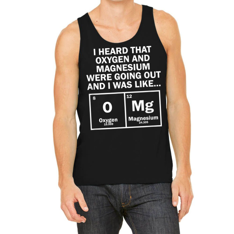 I Heard That Oxygen And Magnesium Were Going Out Tank Top by Pinch1410 | Artistshot