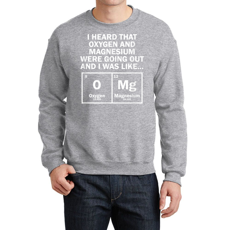 I Heard That Oxygen And Magnesium Were Going Out Crewneck Sweatshirt by Pinch1410 | Artistshot