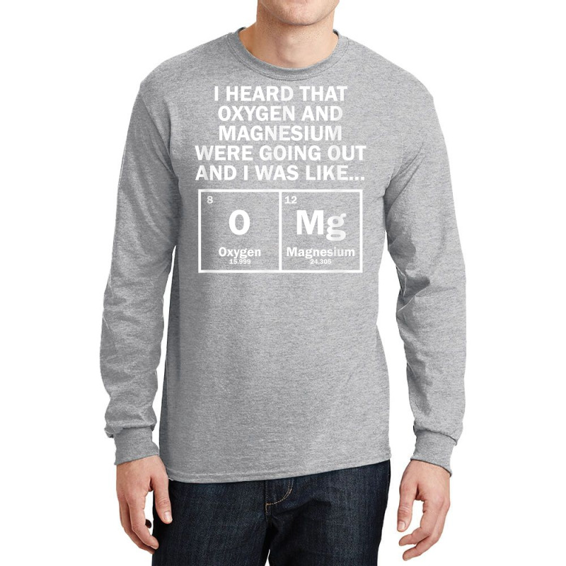 I Heard That Oxygen And Magnesium Were Going Out Long Sleeve Shirts by Pinch1410 | Artistshot