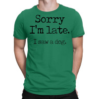 Awesome Sorry I’m Late I Saw A Dog T-shirt | Artistshot