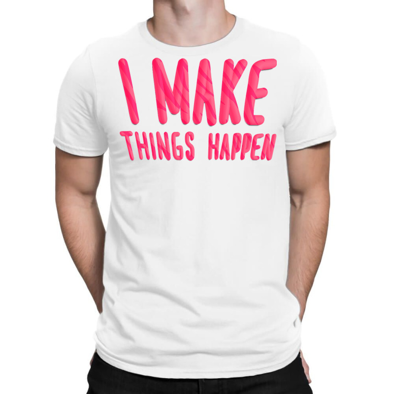 I Make Things Happen Productivity T-shirt | Artistshot