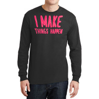 I Make Things Happen Productivity Long Sleeve Shirts | Artistshot