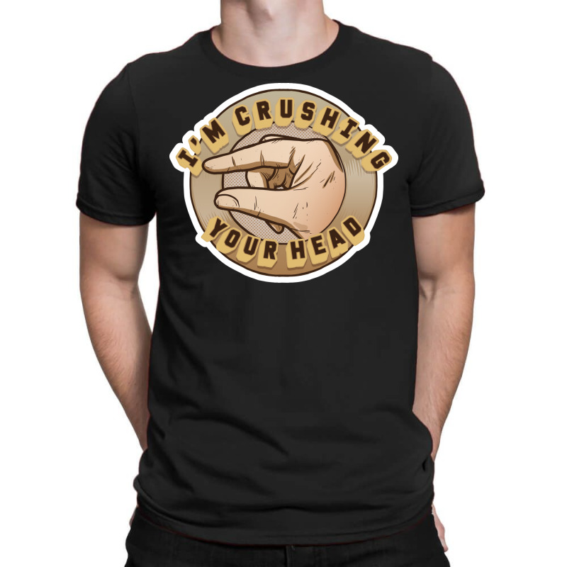 Crushing Your Head T-Shirt by zrigkhudeu | Artistshot