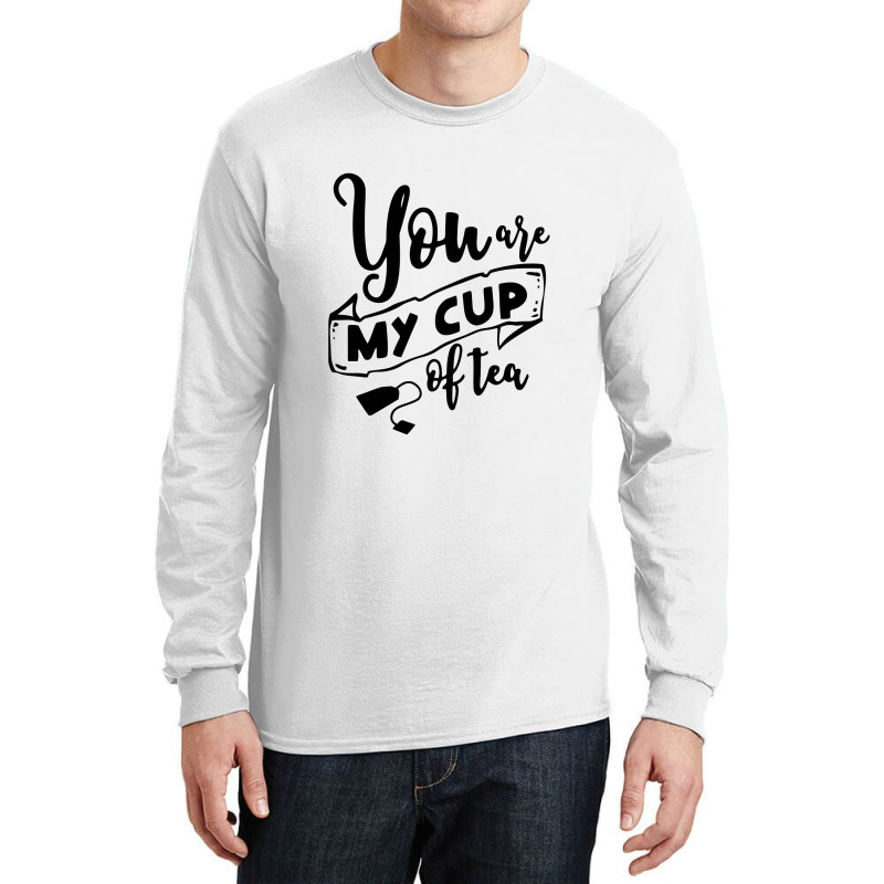 You Are My Cup Of Tea Long Sleeve Shirts | Artistshot