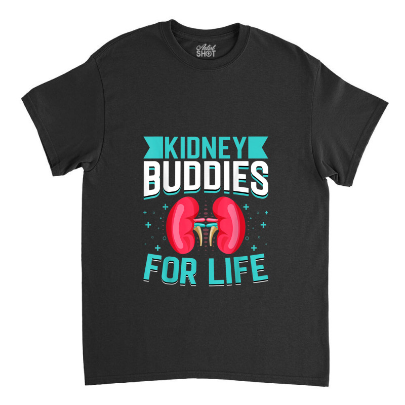 Kidney Donor - Kidney Buddies For Life Kidney Donation Classic T-shirt by ChristinaMarieCavanaugh | Artistshot