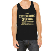 I'm A Switchboard Operator I Solve Problems. Funny Gift Tank Top | Artistshot