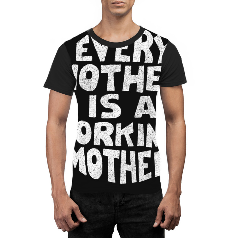 Every Mother Is A Working Mother Graphic T-shirt | Artistshot