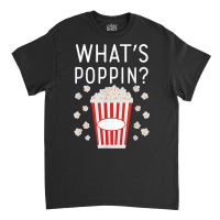 What's Poppin Popcorn Lovers T Shirt Classic T-shirt | Artistshot