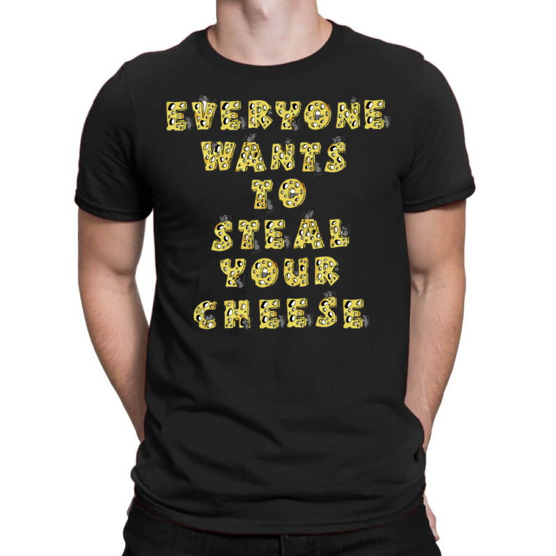 Everyone Wants To Steal Your Cheese T-shirt | Artistshot