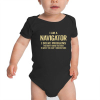 I'm A Navigator I Solve Problems. Funny Gift Baby Bodysuit | Artistshot