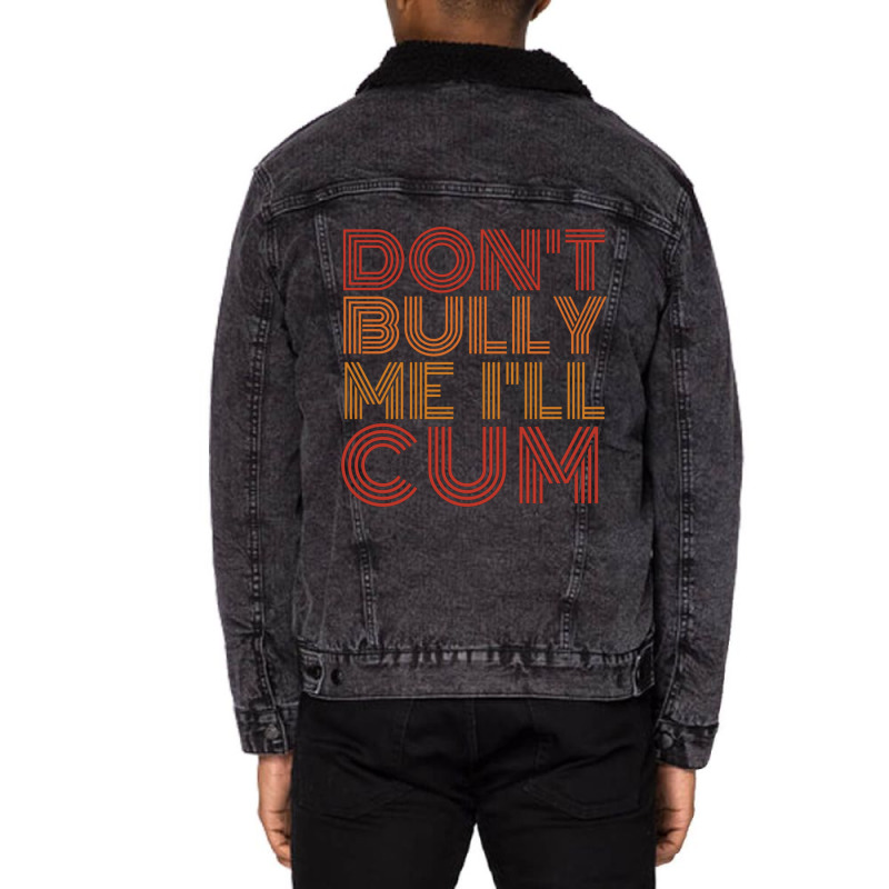 Dont Bully Me Ill Cum Unisex Sherpa-lined Denim Jacket | Artistshot