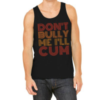 Dont Bully Me Ill Cum Tank Top | Artistshot