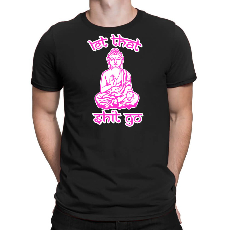 Let That Shit Go Mantra T-Shirt by nurpadilah2 | Artistshot