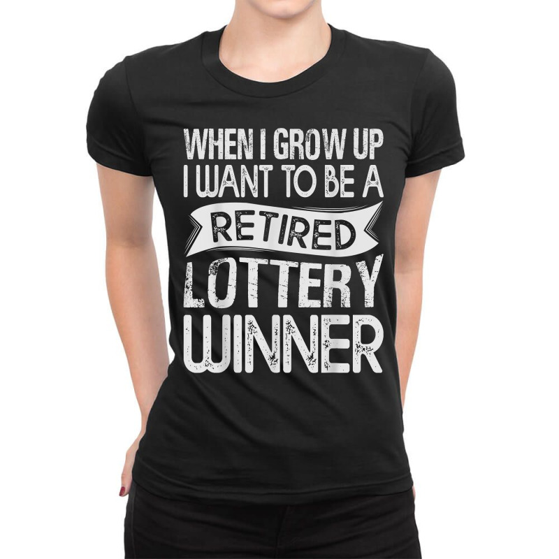 When I Grow Up I Want To Be A Retired Lottery Winner T Shirt Ladies Fitted T-Shirt by erinlorrai | Artistshot