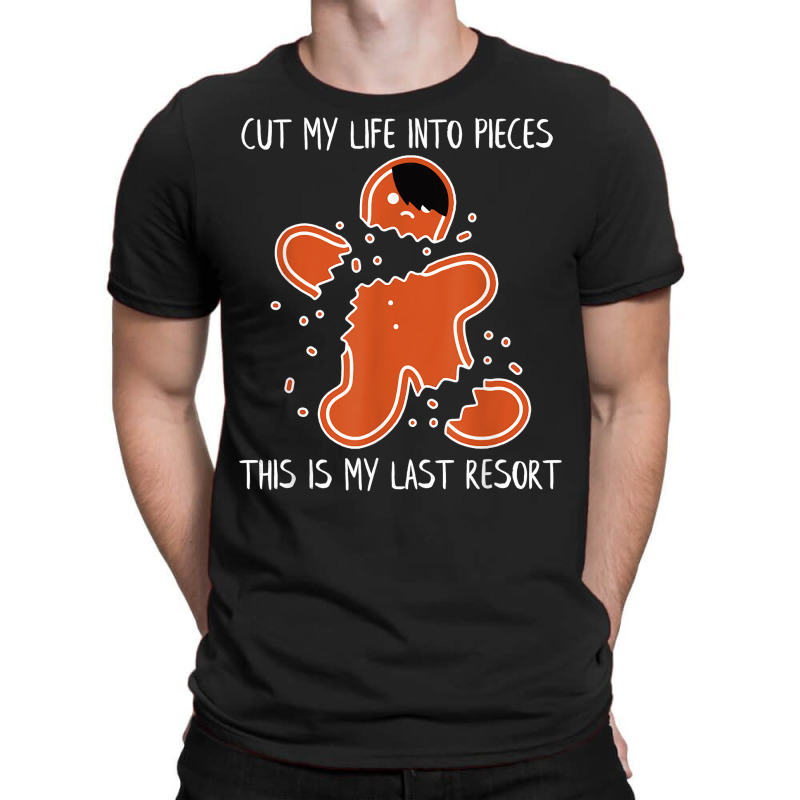 Cut My Life Into Pieces This Is My Last Resort T Shirt T-shirt | Artistshot