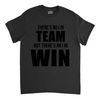 Hot Trend There's No I In Team, But There's An I In Win Classic T-shirt | Artistshot