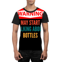 Warning May Start Talking About Bottles Graphic T-shirt | Artistshot