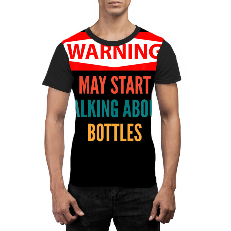 Warning May Start Talking About Bottles Graphic T-shirt | Artistshot