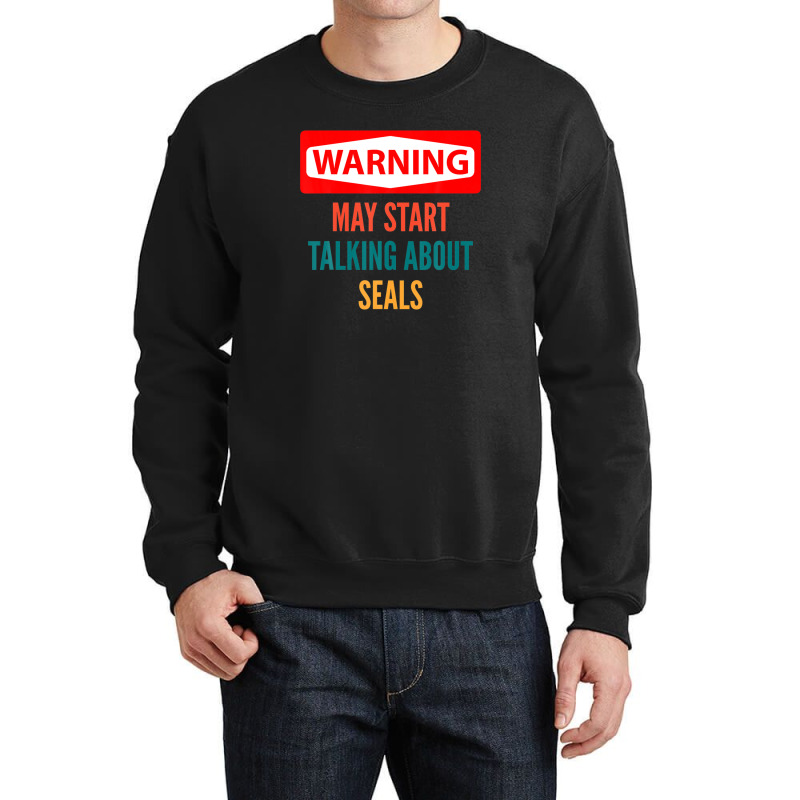 Warning May Start Talking About Seals Crewneck Sweatshirt | Artistshot