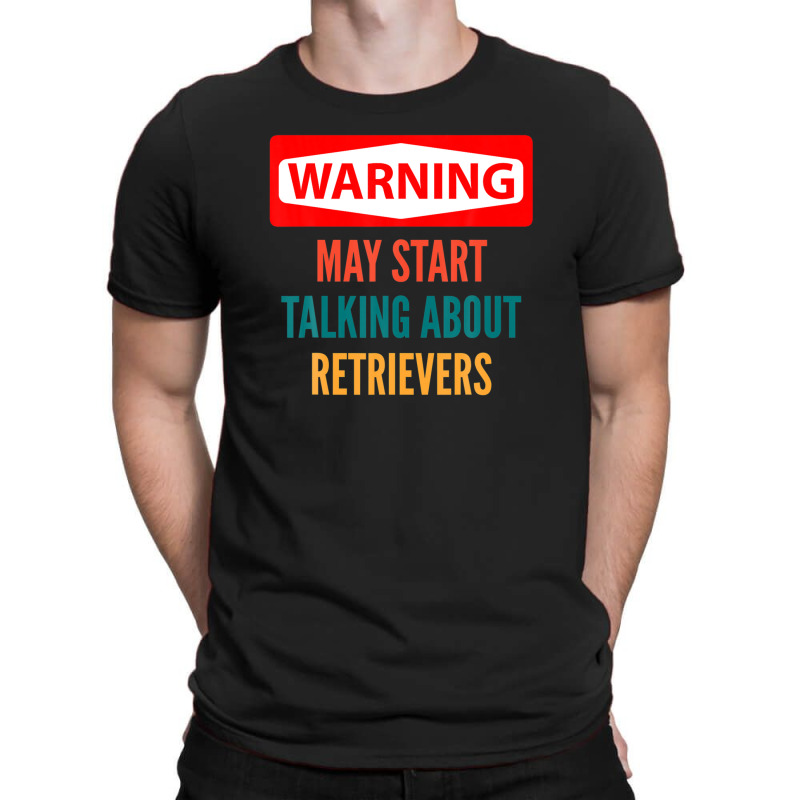 Warning May Start Talking About Retrievers T-shirt | Artistshot